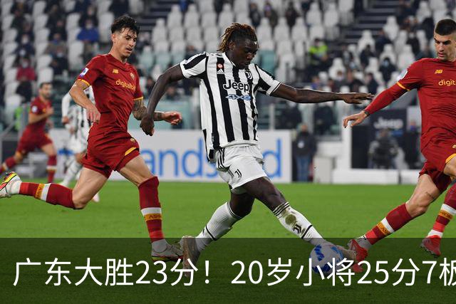 广东大胜23分！20岁小将25分7板3助，胡明轩快归队杜润旺张昊休养