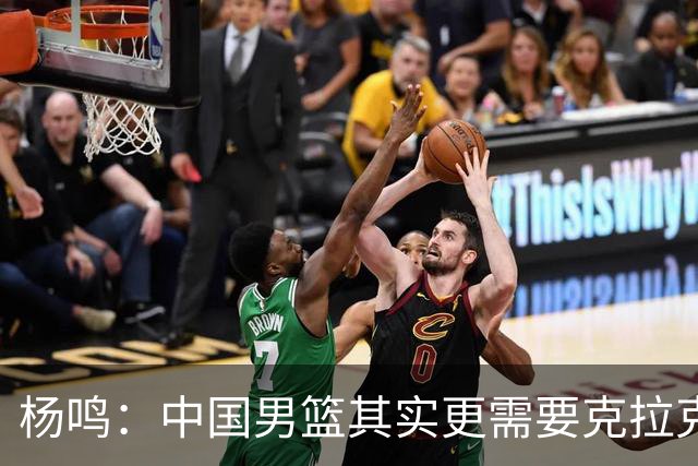 杨鸣：中国男篮其实更需要克拉克森这种小外援